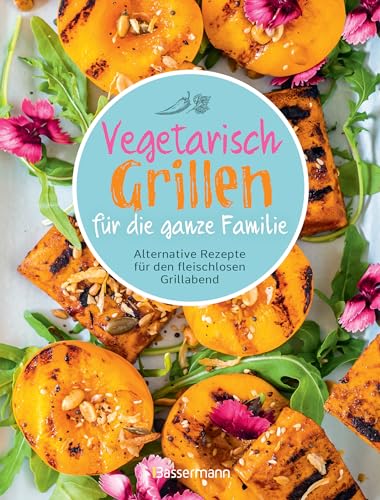 Vegetarisch grillen für die ganze Familie: Alternative Rezepte für den fleischlosen Grillabend von Bassermann Verlag